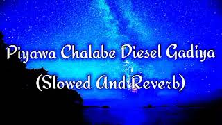 Piyawa Chalabe Diesel Gadiya Slowed And Reverb [upl. by Innor]