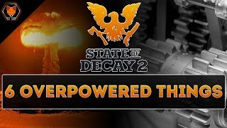 6 Overpowered Things in State of Decay 2 Part 1 Weapons Facilities amp Items [upl. by Gurias280]