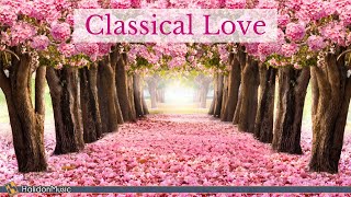 Classical Love  Romantic Pieces of Classical Music [upl. by Neelhtak626]